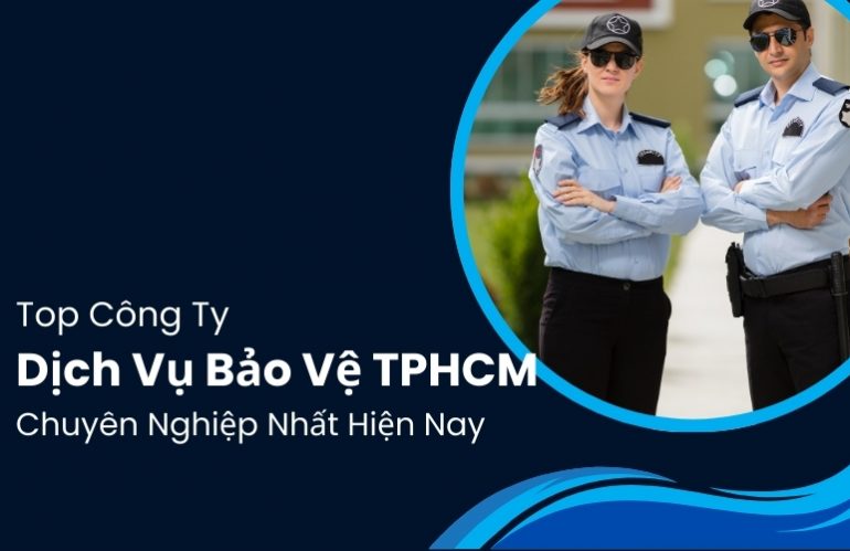 Top 8 Công Ty Dịch Vụ Bảo Vệ TPHCM Chuyên Nghiệp Nhất Hiện Nay