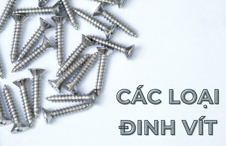 Top 8 Các Loại Đinh Vít Đang Được Sử Dụng Nhiều Nhất Hiện Nay