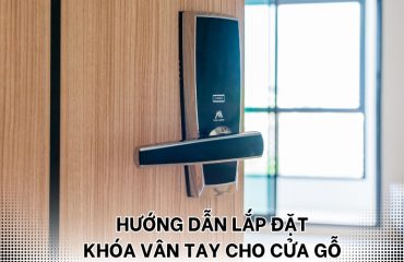 hướng dẫn lắp đặt khóa vân tay cho cửa gỗ
