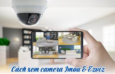 xem camera Imou/Ezviz